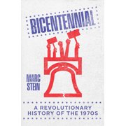 Bicentennial: A Revolutionary History of the 1970s, (Hardcover)