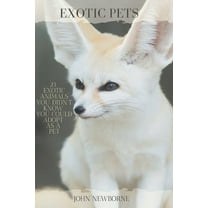 Exotic Pets: 21 Exotic Animals You Didn't Know You Could Adopt as a Pet: (A variety of rare and cute (Paperback) by John Newborne