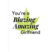 You're a Blazing Amazing Girlfriend: Novelty Stoner Gift Small Blank Lined Pages