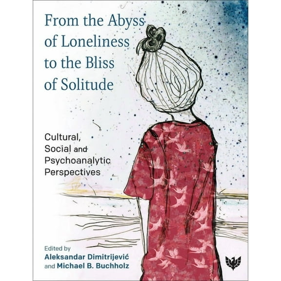 From the Abyss of Loneliness to the Bliss of Solitude: Cultural, Social and Psychoanalytic Perspectives, (Paperback)