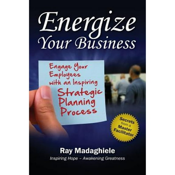 Energize Your Business: Engage Your Employees with an Inspiring Strategic Planning Process (Paperback) by Ray Madaghiele