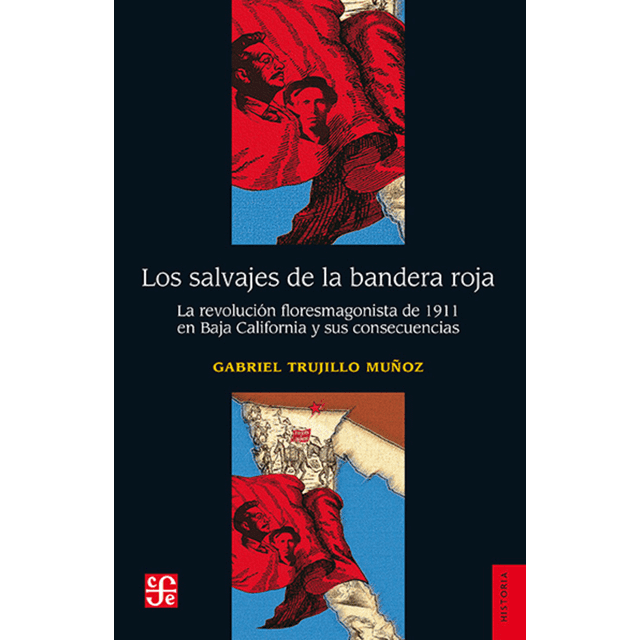 LOS SALVAJES DE LA BANDERA ROJA: LA REVOLUCION FLORESMAGONISTA DE 1911 EN BAJA CALIFORNIA Y SUS CONS FONDO DE CULTURA ECONOMICA Pasta Blanda