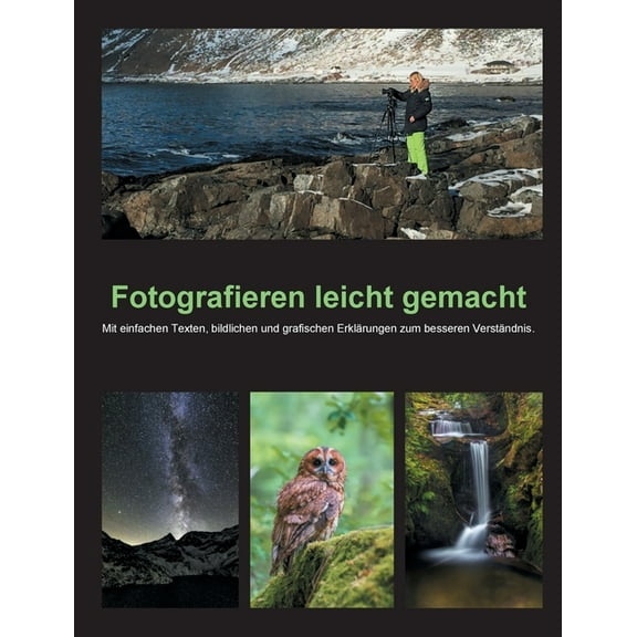 Fotografieren leicht gemacht : Mit einfachen Texten, bildlichen und grafischen Erklärungen zum besseren Verständnis. (Paperback)