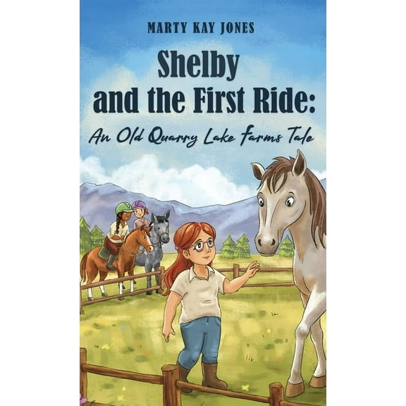 The Old Quarry Lake Farms Tales Shelby and the First Ride: An Old Quarry Lake Farms Tale. The perfect gift for girls age 10-12., (Hardcover)
