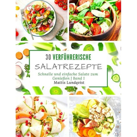 30 verführerische Salatrezepte : Schnelle und einfache Salate zum Genießen - Band 1 (Hardcover)
