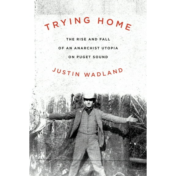 Trying Home : The Rise and Fall of an Anarchist Utopia on Puget Sound (Paperback)