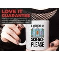 thumbnail image 7 of Sarcasm Scientists Mug White 11oz - A Moment Of Science Please - Research Chemist Cytologist Agronomist Astronomer Bachelor Degree Biology, 7 of 7