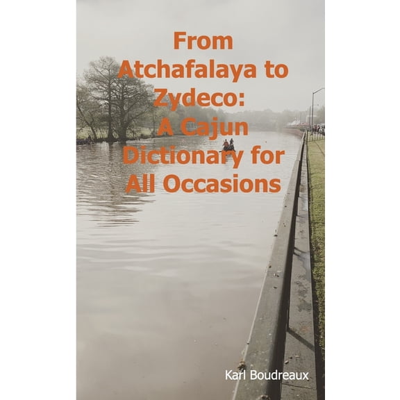 From Atchafalaya to Zydeco: A Cajun Dictionary of All Occasions, (Paperback)