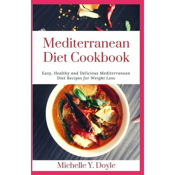 Mediterranean Diet Cookbook : Easy, Healthy and Delicious Mediterranean Diet Recipes for Weight Loss (Paperback)