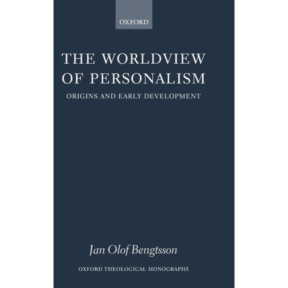 Oxford Theology and Religion Monographs The Worldview of Personalism: Origins and Early Development, (Hardcover)