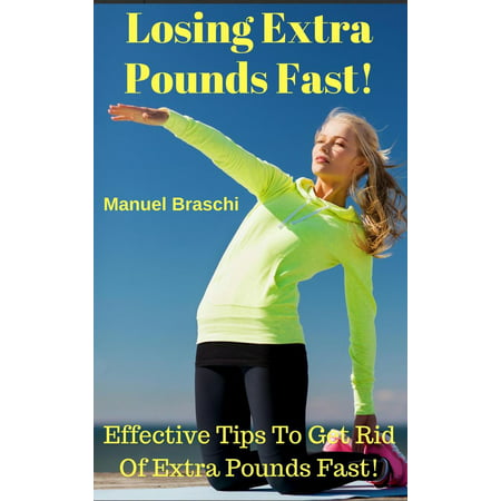 Losing Extra Pounds Fast! Effective Tips To Get Rid Of Extra Pounds Fast! -