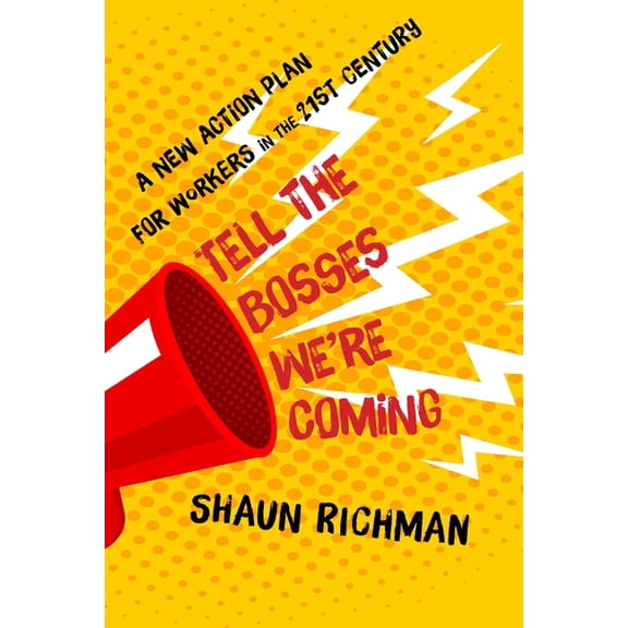 Tell the Bosses We're Coming: A New Action Plan for Workers in the Twenty-First Century, (Hardcover)