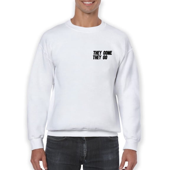 They Come They Go Tagline Sweatshirt Men -GoatDeals Designs, Male 4X-Large