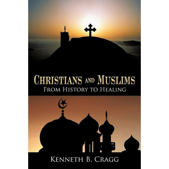 Christians and Muslims : From History to Healing