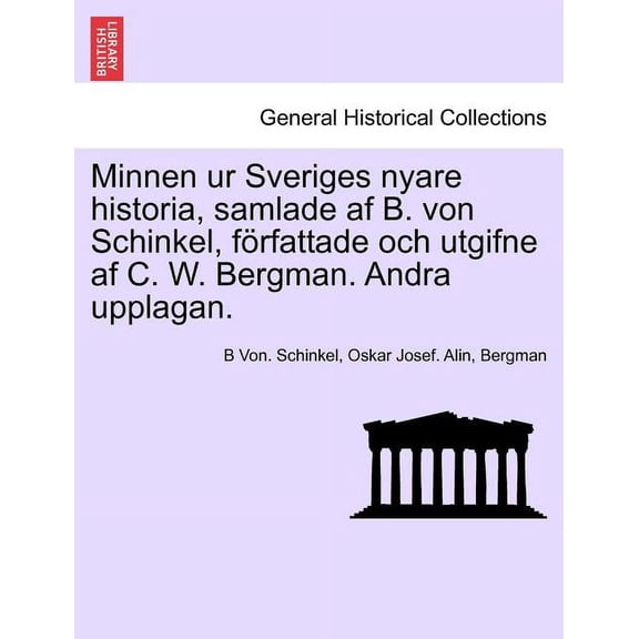 Minnen Ur Sveriges Nyare Historia, Samlade AF B. Von Schinkel, Forfattade Och Utgifne AF C. W. Bergman. Andra Upplagan. Vol. II (Paperback)