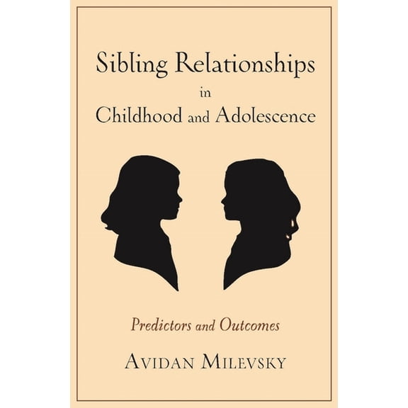 Sibling Relationships in Childhood and Adolescence: Predictors and Outcomes, (Paperback)