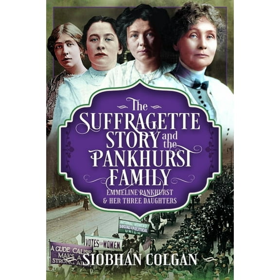 The Suffragette Story and the Pankhurst Family: Emmeline Pankhurst & Her Three Daughters, (Hardcover)