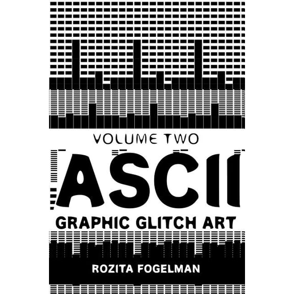 ASCII Graphic Glitch Art ASCII Graphic Glitch Art - Volume Two: Technology, Art & Design, Book 2, (Paperback)