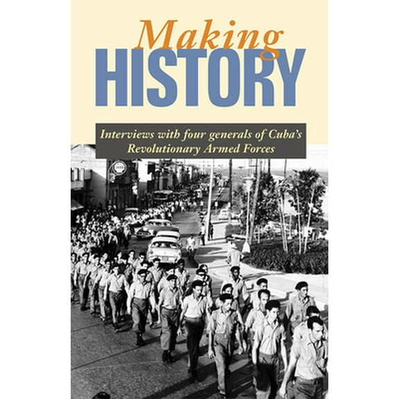 Pre-Owned Making History: Interviews with Four Generals of Cuba's Revolutionary Armed Forces (Paperback) 0873489020 9780873489027