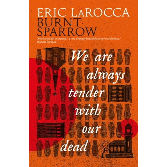 Burnt Sparrow We Are Always Tender with Our Dead: (Burnt Sparrow, 1), (Hardcover)