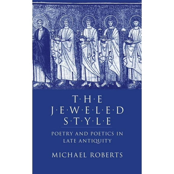 The Jeweled Style: Poetry and Poetics in Late Antiquity, (Hardcover)