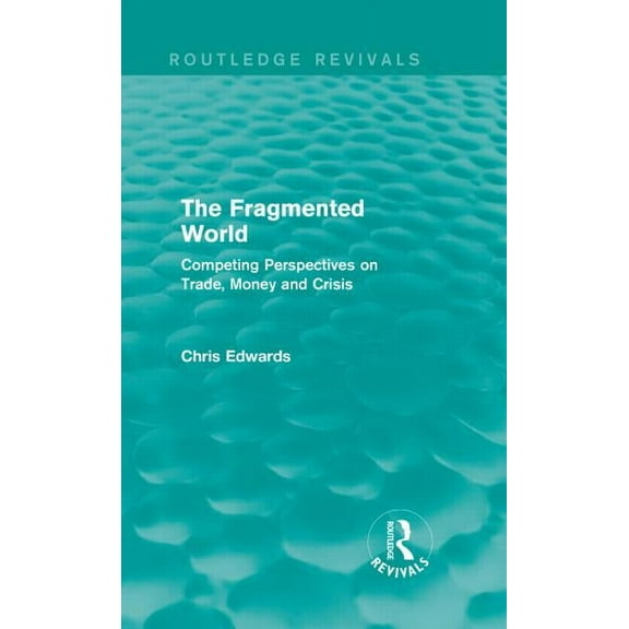 Routledge Revivals The Fragmented World: Competing Perspectives on Trade, Money and Crisis, (Hardcover)