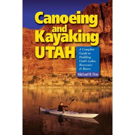 Canoeing & Kayaking Utah : A Complete Guide to Paddling Utah's Lakes, Reservoirs &