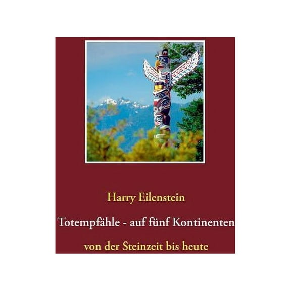 Totempfähle - auf fünf Kontinenten: von der Steinzeit bis heute, (Paperback)