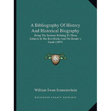 A Bibliography of History and Historical Biography : Being the Sections Relating to Those Subjects in the Best Books and the Reader's Guide (Best Biographies Of Historical Figures)