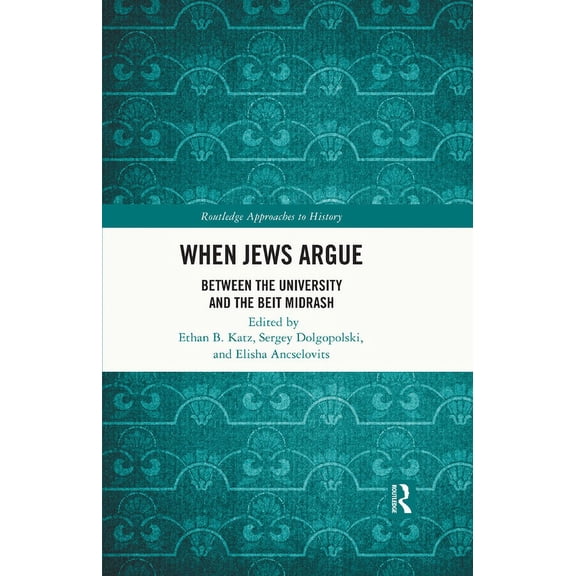 Routledge Approaches to History When Jews Argue: Between the University and the Beit Midrash, (Hardcover)
