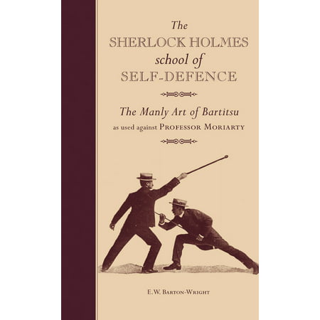 The Sherlock Holmes School of Self-Defence : The Manly Art of Bartitsu as used against Professor