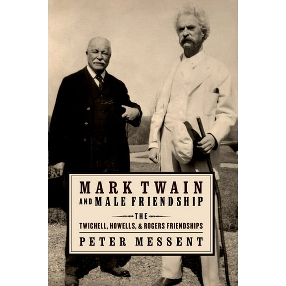 Mark Twain and Male Friendship: The Twichell, Howells, and Rogers Friendships, (Paperback)
