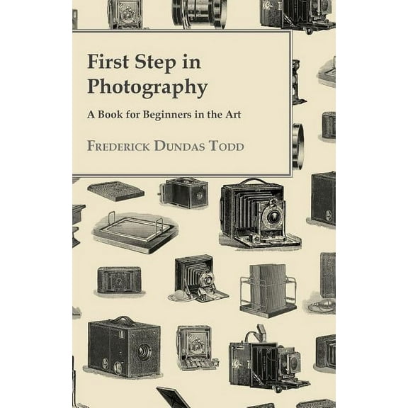 First Step in Photography - A Book For Beginners in the Art, (Paperback)