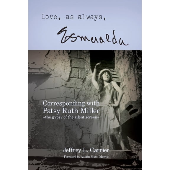 Love, As Always... Esmeralda - Corresponding with Patsy Ruth Miller, The Gypsy of the Silent Screen, (Paperback)