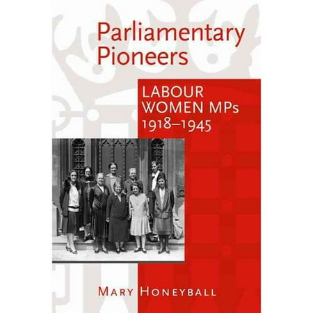 Parliamentary Pioneers Labour Women Mps 1918 1945 Walmart Com
