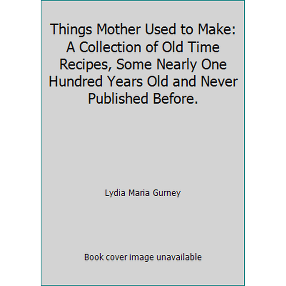 Pre-Owned Things Mother Used to Make: A Collection of Old Time Recipes, Some Nearly One Hundred Years Old and Never Published Before. (Paperback) 1506188923 9781506188928