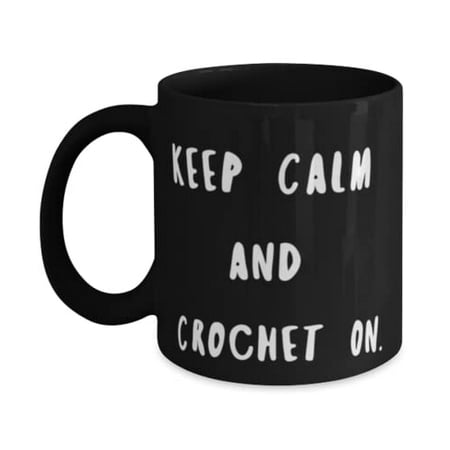 

Unique Idea Crocheting Gifts Keep Calm and Crochet On Useful 11oz Mug F Friends From