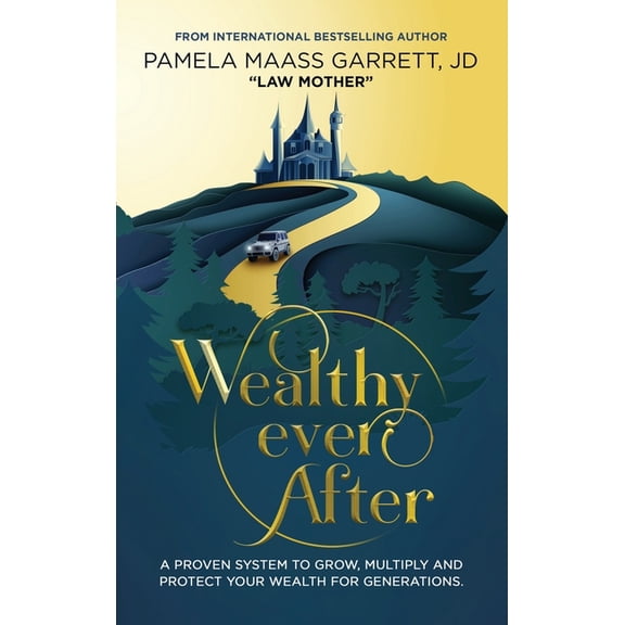 Wealthy Ever After: A Proven System to Grow, Multiply and Protect Your Wealth for Generations, (Hardcover)