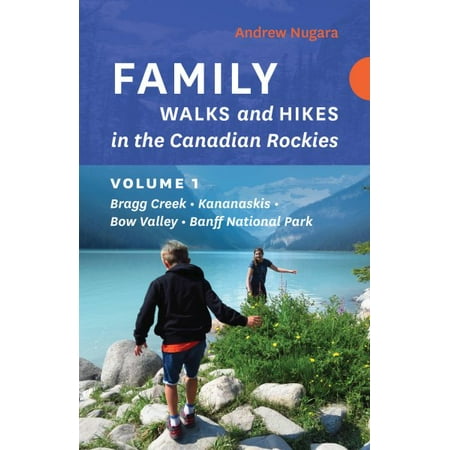 Family Walks and Hikes in the Canadian Rockies - Volume 1 : Bragg Creek - Kananaskis - Bow Valley - Banff National (Best Hikes In Canadian Rockies)