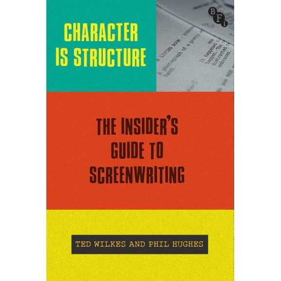 Character Is Structure: The Insider's Guide to Screenwriting (Paperback)
