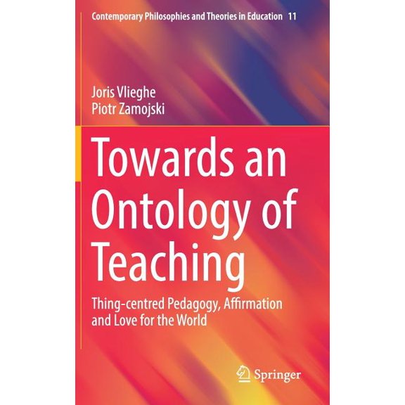 Contemporary Philosophies and Theories i Towards an Ontology of Teaching: Thing-Centred Pedagogy, Affirmation and Love for the World, Book 11, (Hardcover)