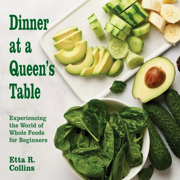 Dinner at a Queen's Table: Experiencing the World of Whole Foods for Beginners, (Paperback)