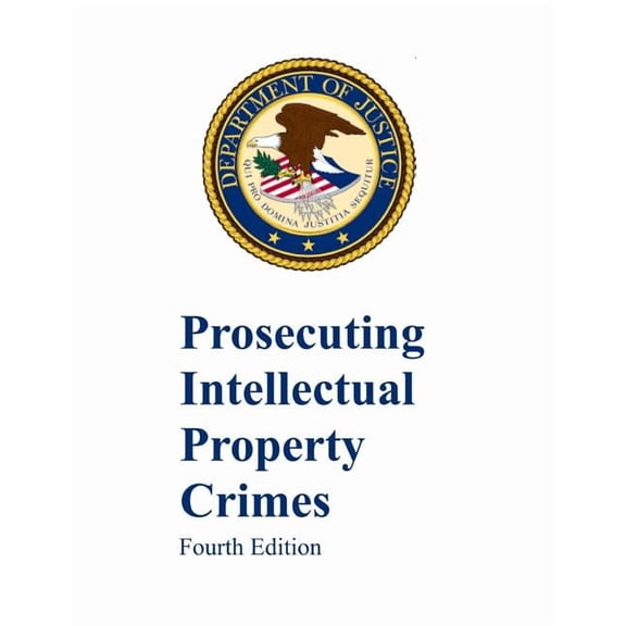 Prosecuting Intellectual Property Crimes: Fourth Edition (Paperback) by Department of Justice