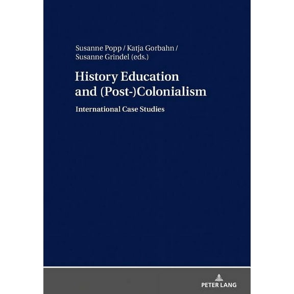 History Education and (Post-)Colonialism: International Case Studies (Hardcover)