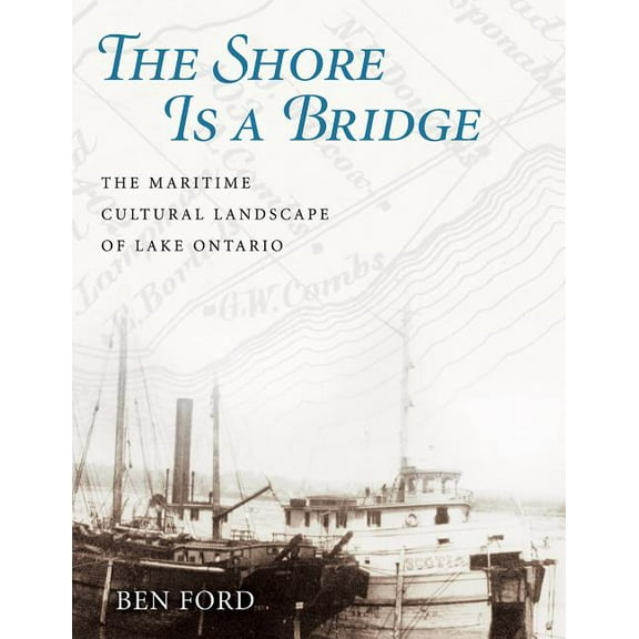 Ed Rachal Foundation Nautical Archaeology Series: The Shore Is a Bridge : The Maritime Cultural Landscape of Lake Ontario (Hardcover)