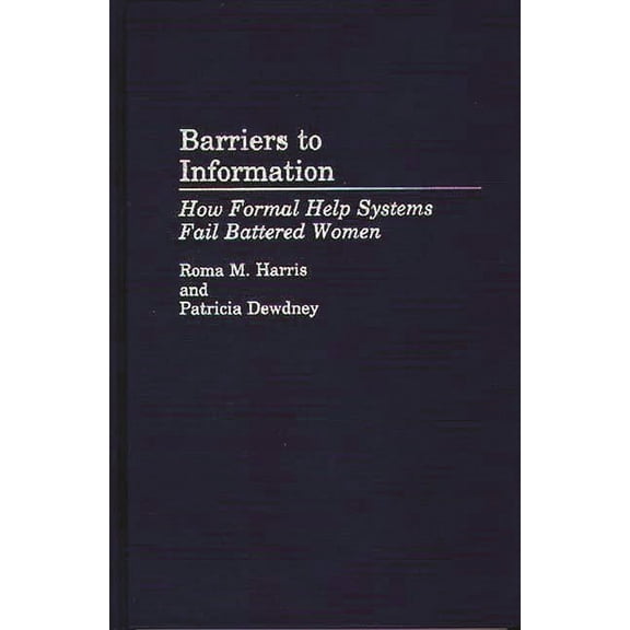 Contributions in Librarianship and Infor Barriers to Information: How Formal Help Systems Fail Battered Women, (Hardcover)