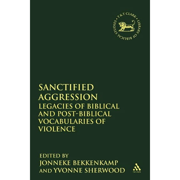 Library of Hebrew Bible/Old Testament St Sanctified Aggression: Legacies of Biblical and Post-Biblical Vocabularies of Violence, Book 400, (Paperback)