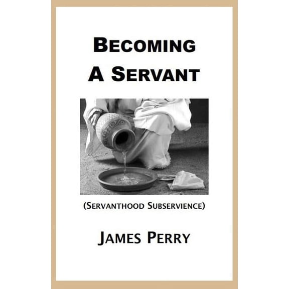 Becoming a Servant : Servanthood and Subservience (Paperback)