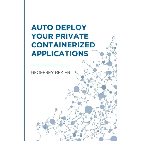 Auto Deploy your Private Containerized Applications (Paperback)