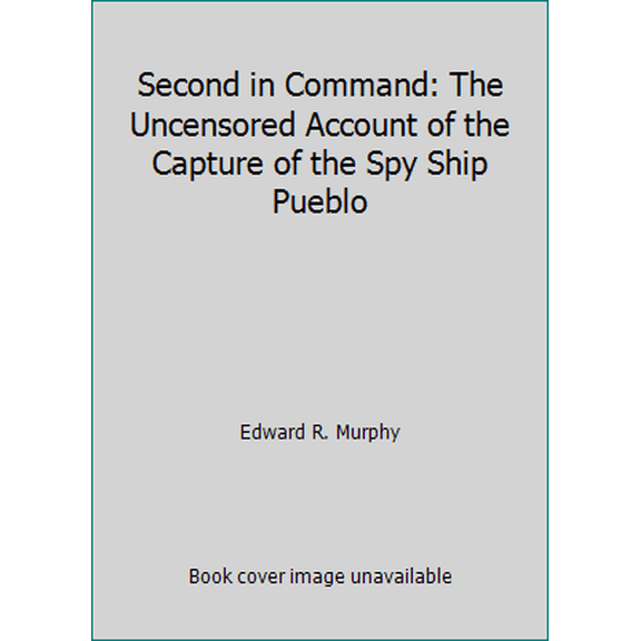 Pre-Owned Second in Command: The Uncensored Account of the Capture of the Spy Ship Pueblo (Hardcover) 0030850754 9780030850752